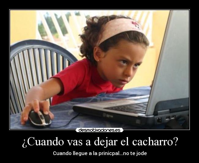 ¿Cuando vas a dejar el cacharro? - Cuando llegue a la prinicpal...no te jode