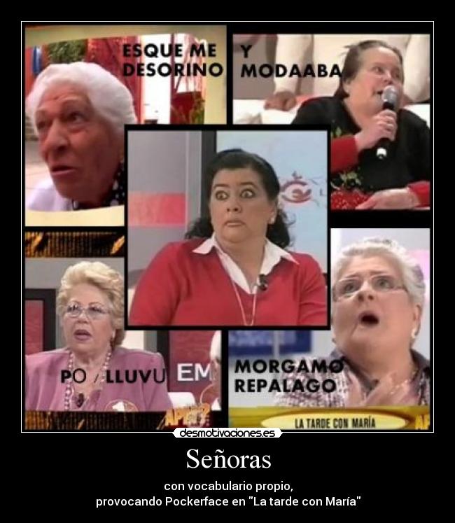 Señoras - con vocabulario propio,
provocando Pockerface en La tarde con María