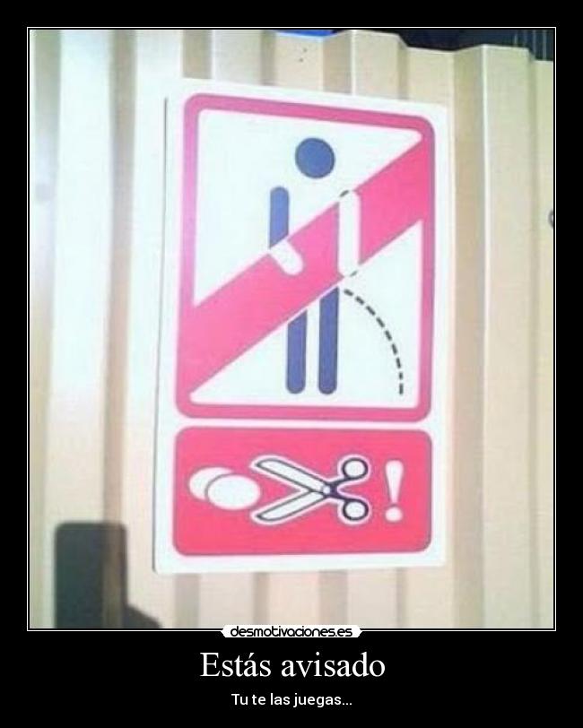 Estás avisado - Tu te las juegas...
