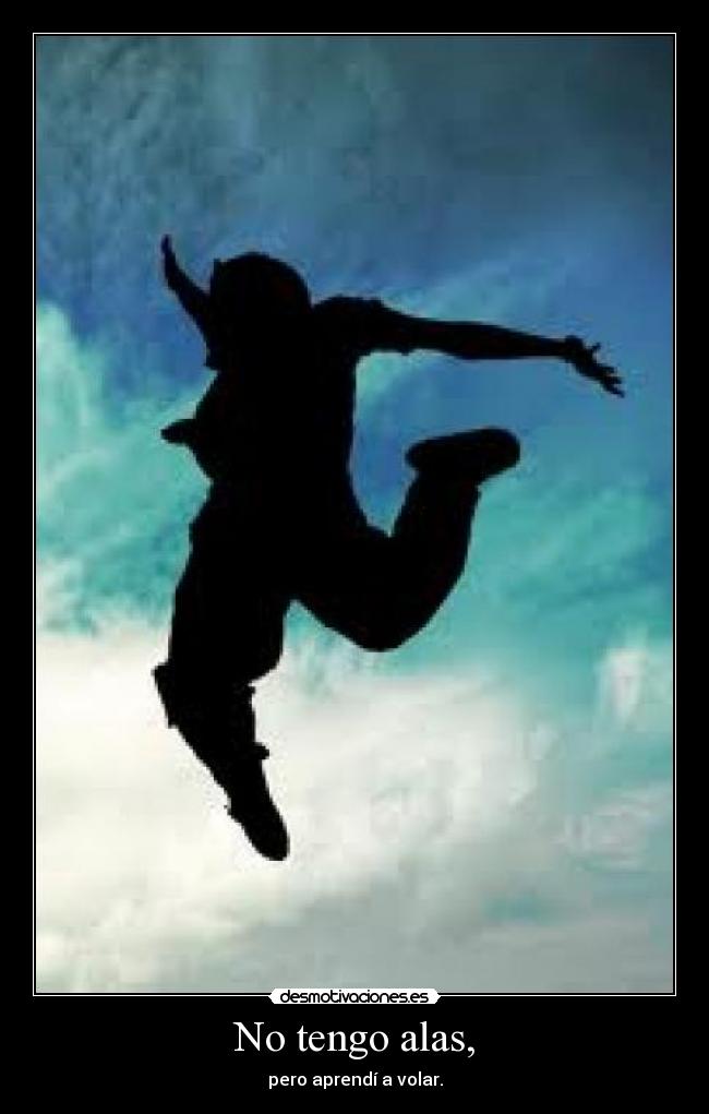 No tengo alas, - pero aprendí a volar.