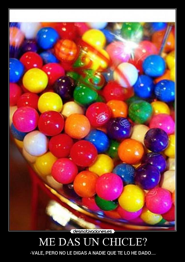 ME DAS UN CHICLE? - -VALE, PERO NO LE DIGAS A NADIE QUE TE LO HE DADO....