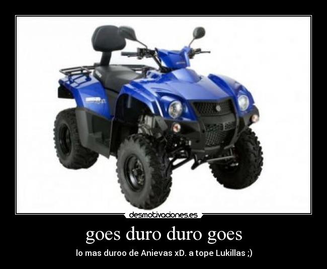 goes duro duro goes - lo mas duroo de Anievas xD. a tope Lukillas ;)