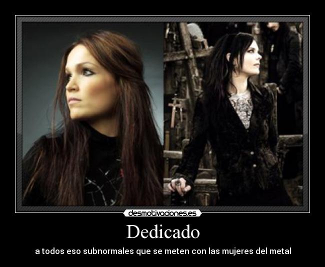 Dedicado - a todos eso subnormales que se meten con las mujeres del metal