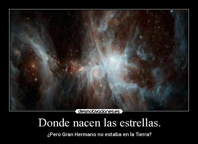 Donde nacen las estrellas. - ¿Pero Gran Hermano no estaba en la Tierra?