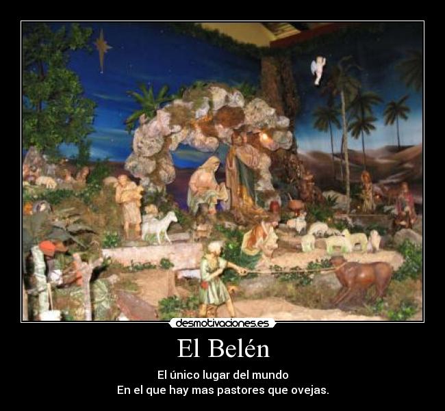 El Belén - El único lugar del mundo
En el que hay mas pastores que ovejas.