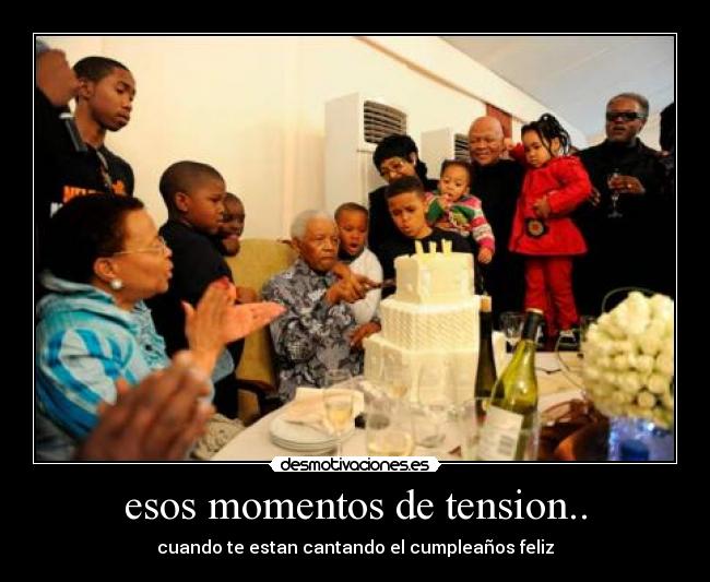 esos momentos de tension.. - cuando te estan cantando el cumpleaños feliz