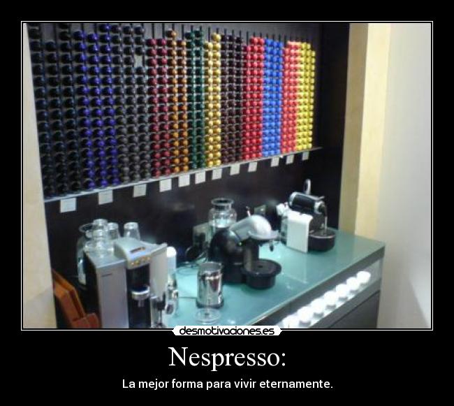Nespresso: - La mejor forma para vivir eternamente.