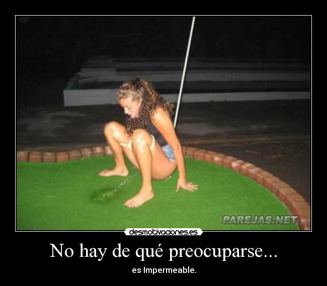 No hay de qué preocuparse... - es Impermeable.