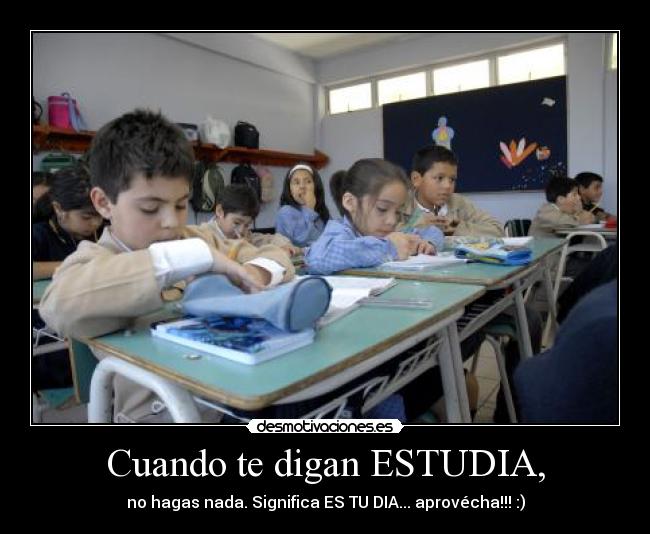 Cuando te digan ESTUDIA, - 