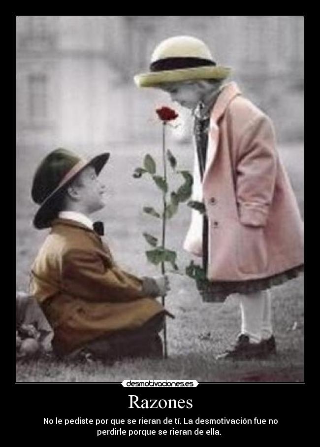 Razones - No le pediste por que se rieran de tí. La desmotivación fue no
perdirle porque se rieran de ella.
