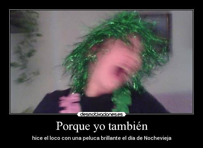 Porque yo también - hice el loco con una peluca brillante el día de Nochevieja