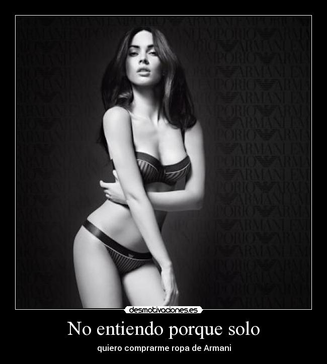 No entiendo porque solo - quiero comprarme ropa de Armani