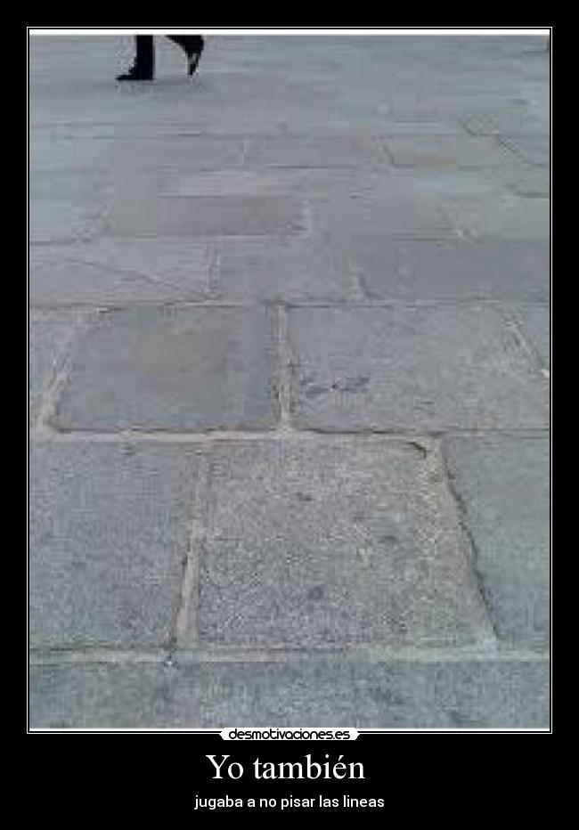 Yo también  - jugaba a no pisar las lineas