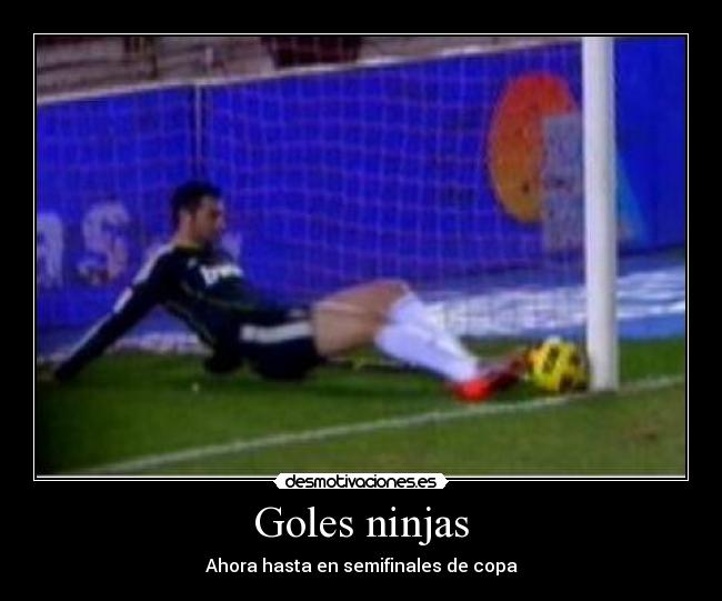 Goles ninjas - Ahora hasta en semifinales de copa