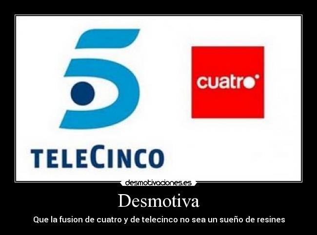 Desmotiva - Que la fusion de cuatro y de telecinco no sea un sueño de resines