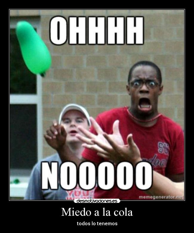 Miedo a la cola - todos lo tenemos