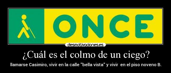 ¿Cuál es el colmo de un ciego? - llamarse Casimiro, vivir en la calle bella vista y vivir en el piso noveno B.