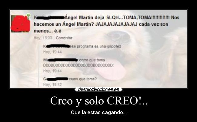 Creo y solo CREO!.. - Que la estas cagando...