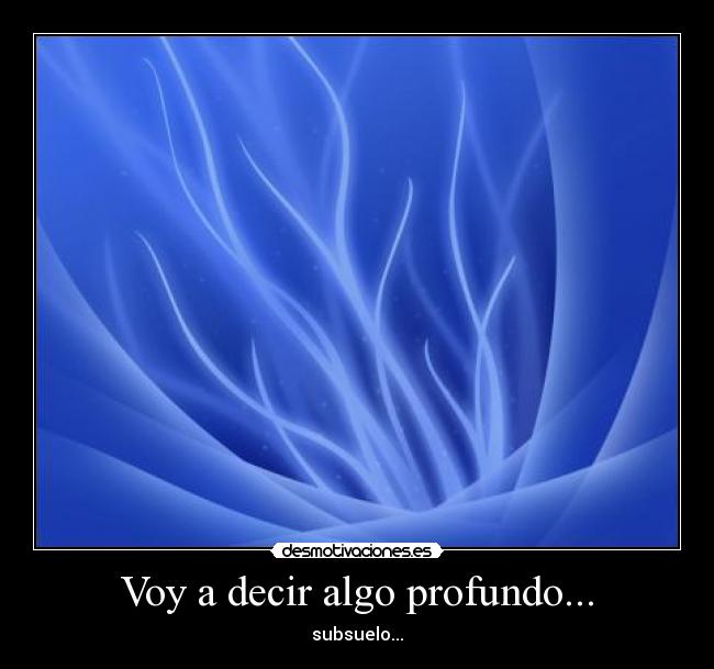 Voy a decir algo profundo... -