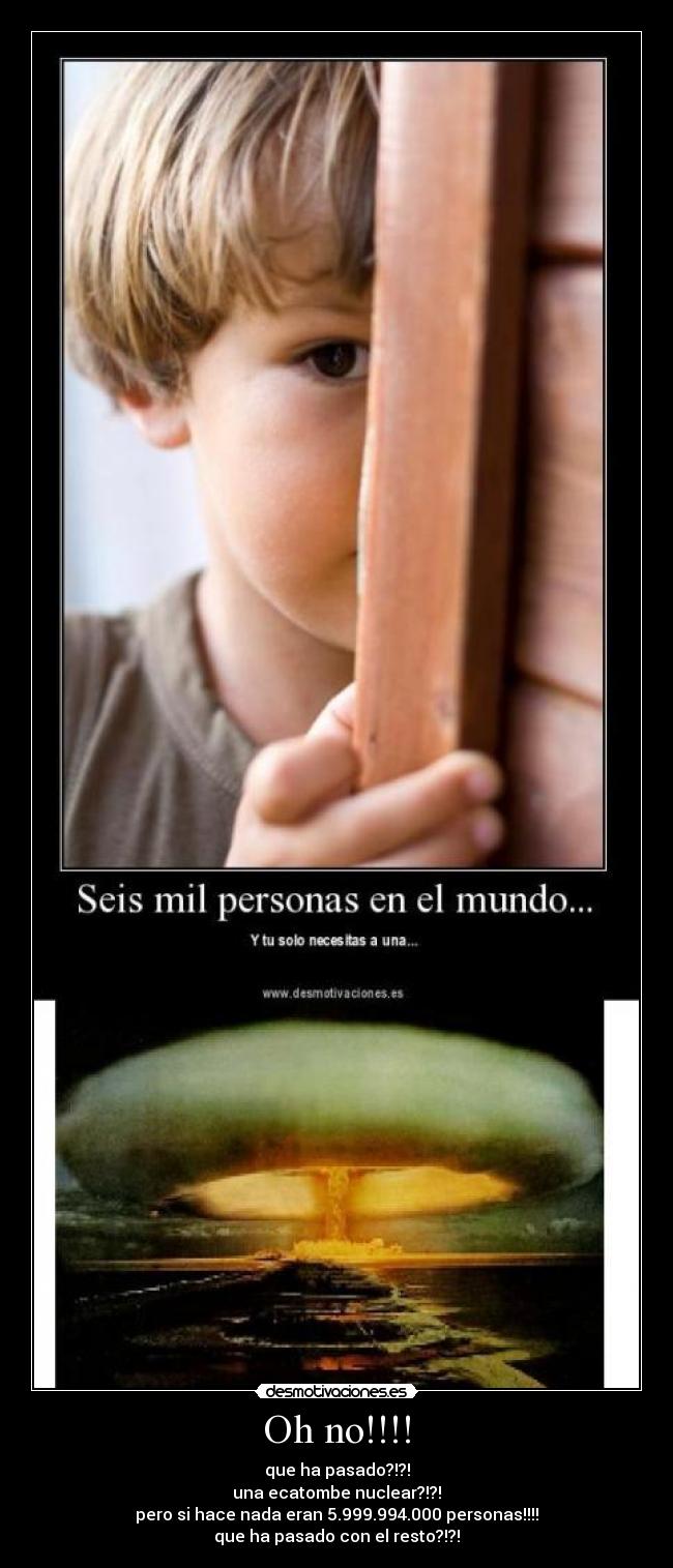 Oh no!!!! - que ha pasado?!?!
una ecatombe nuclear?!?!
pero si hace nada eran 5.999.994.000 personas!!!!
que ha pasado con el resto?!?!