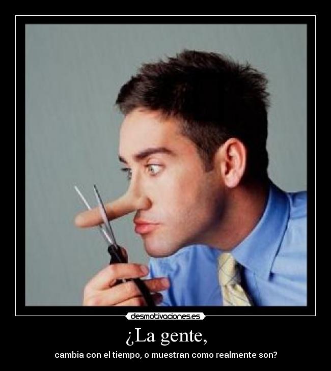 ¿La gente, - cambia con el tiempo, o muestran como realmente son?
