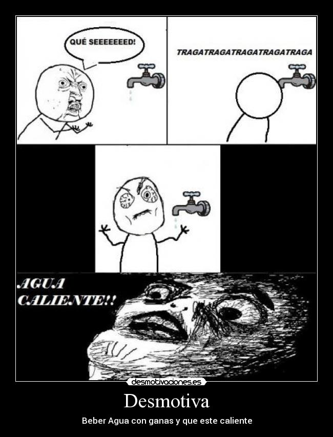 Desmotiva - Beber Agua con ganas y que este caliente