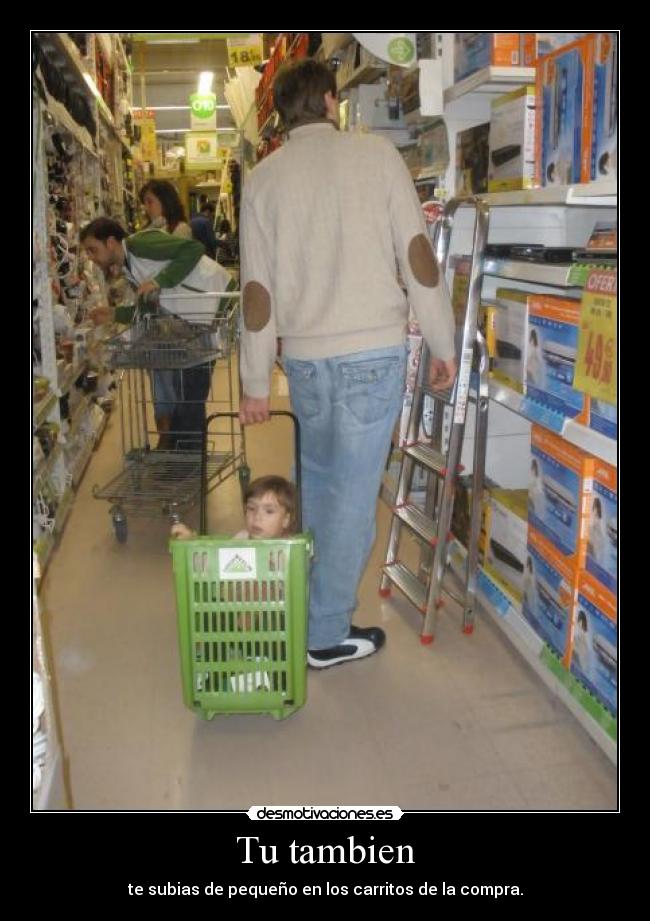 Tu tambien - te subias de pequeño en los carritos de la compra.