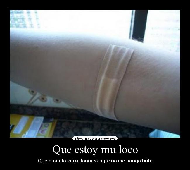 Que estoy mu loco - Que cuando voi a donar sangre no me pongo tirita