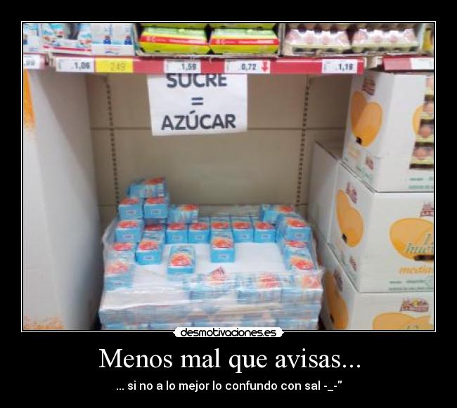 Menos mal que avisas... - ... si no a lo mejor lo confundo con sal -_-