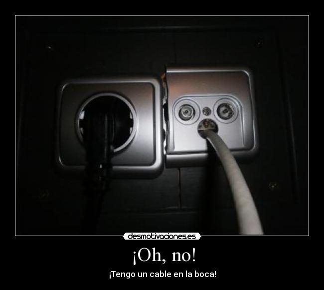 ¡Oh, no! - ¡Tengo un cable en la boca!
