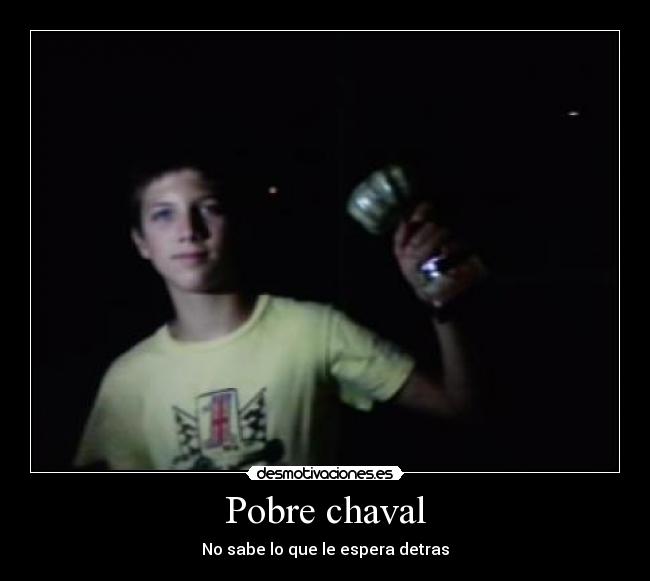 Pobre chaval - No sabe lo que le espera detras