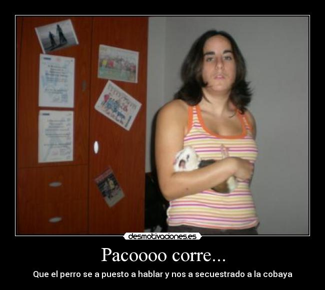 Pacoooo corre... - Que el perro se a puesto a hablar y nos a secuestrado a la cobaya