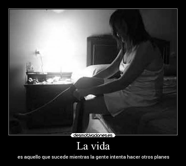 La vida - es aquello que sucede mientras la gente intenta hacer otros planes