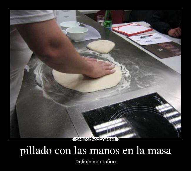 pillado con las manos en la masa - Definicion grafica