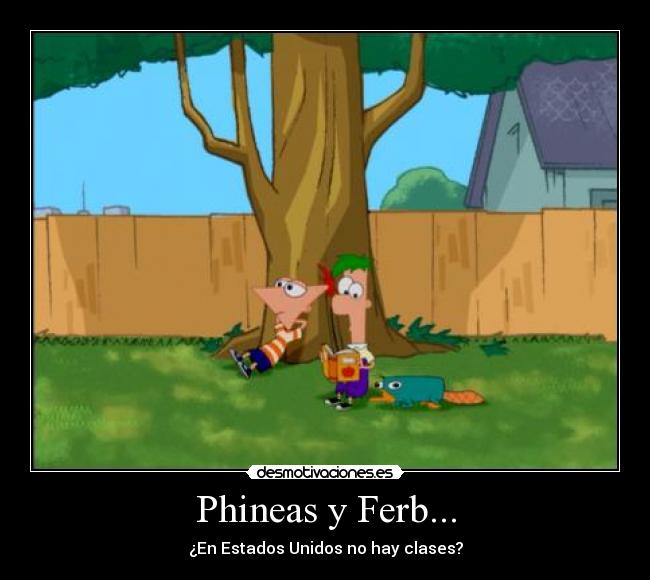 Phineas y Ferb... - ¿En Estados Unidos no hay clases?