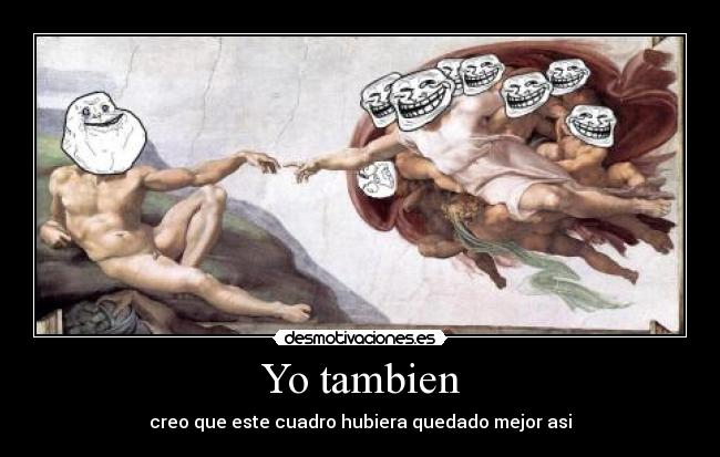 Yo tambien - creo que este cuadro hubiera quedado mejor asi