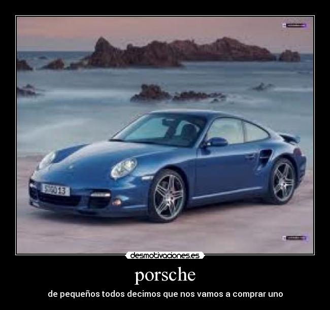 porsche - de pequeños todos decimos que nos vamos a comprar uno