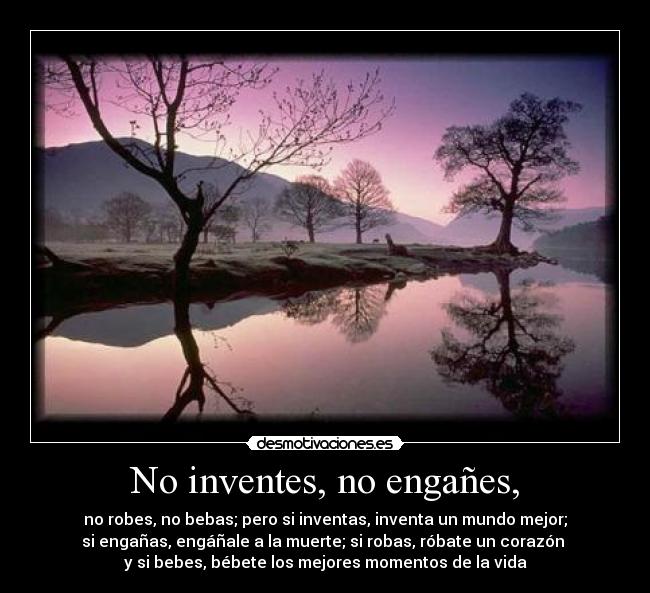 No inventes, no engañes, -