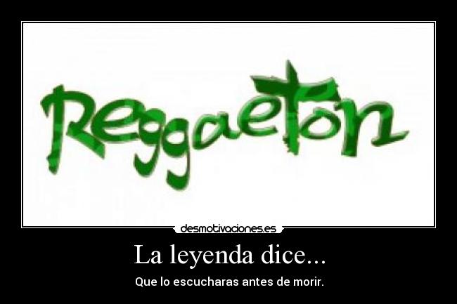 carteles reggaeton leyenda cartel risa morir escuchar antes musica desmotivaciones