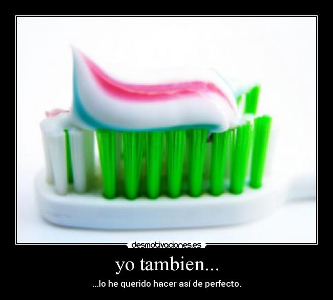 yo tambien... - ...lo he querido hacer así de perfecto.