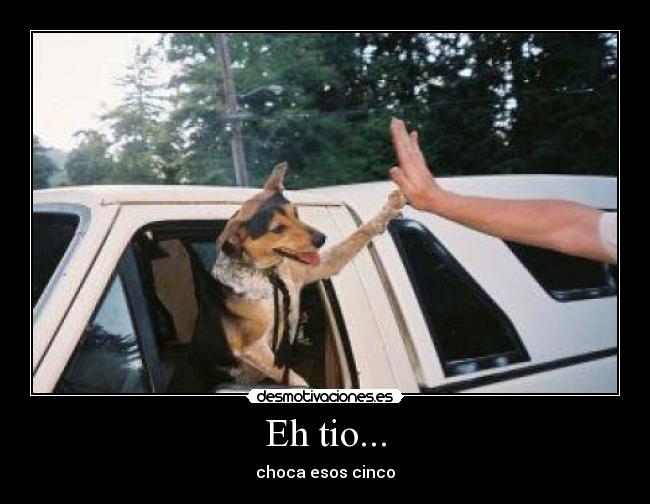 Eh tio... - choca esos cinco