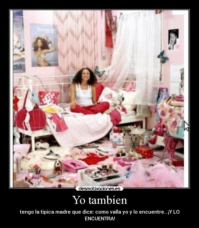 Yo tambien - tengo la tipica madre que dice: como valla yo y lo encuentre.. ¡Y LO ENCUENTRA!