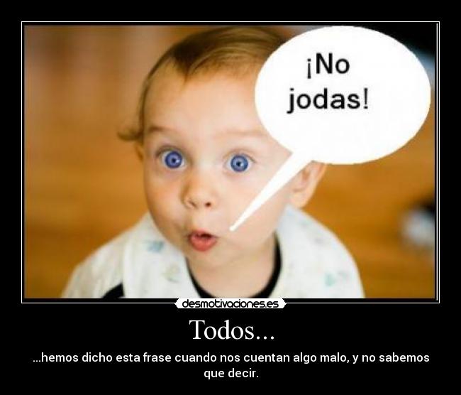 Todos... - ...hemos dicho esta frase cuando nos cuentan algo malo, y no sabemos que decir.