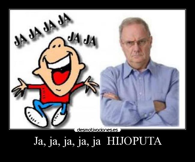 Ja, ja, ja, ja, ja  HIJOPUTA -     