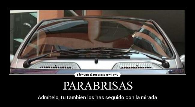 PARABRISAS - Admitelo, tu tambien los has seguido con la mirada