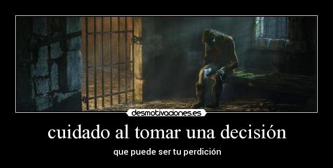 cuidado al tomar una decisión -