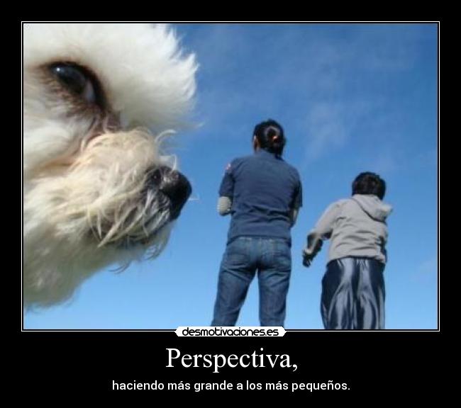 Perspectiva, - haciendo más grande a los más pequeños.