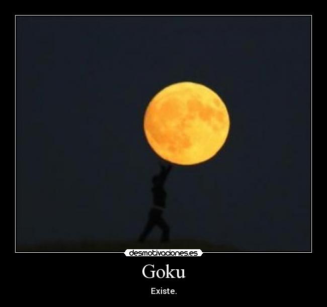 Goku - Existe.