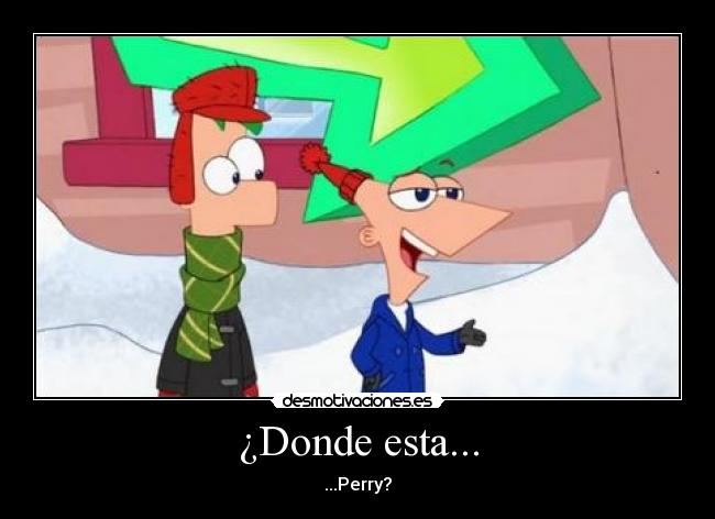 ¿Donde esta... - ...Perry?