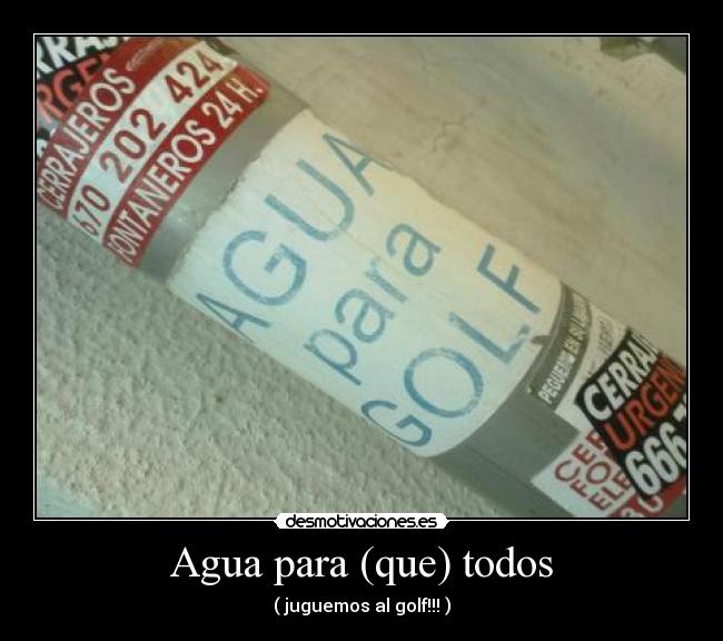 Agua para (que) todos - ( juguemos al golf!!! )